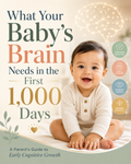 What Your Baby's Brain Needs in the First 1000 Days