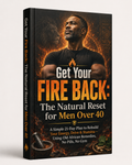 Get Your Fire Back: The Natural Reset for Men Over 40